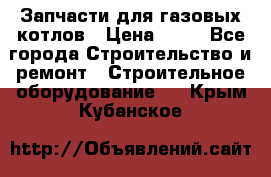 Запчасти для газовых котлов › Цена ­ 50 - Все города Строительство и ремонт » Строительное оборудование   . Крым,Кубанское